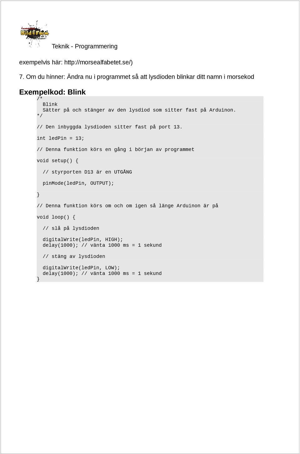 Arduinon. */ // Den inbyggda lysdioden sitter fast på port 13.
