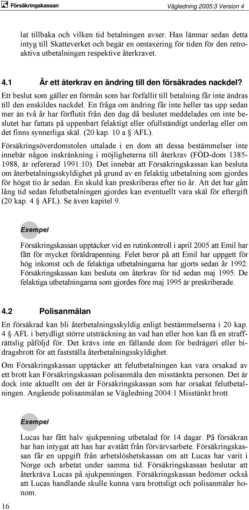 En fråga om ändring får inte heller tas upp sedan mer än två år har förflutit från den dag då beslutet meddelades om inte beslutet har fattats på uppenbart felaktigt eller ofullständigt underlag