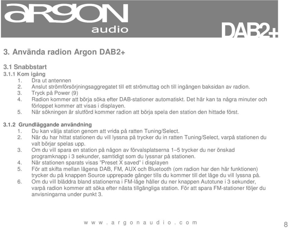 När sökningen är slutförd kommer radion att börja spela den station den hittade först. 3.1.2 Grundläggande användning 1. Du kan välja station genom att vrida på ratten Tuning/Select. 2.