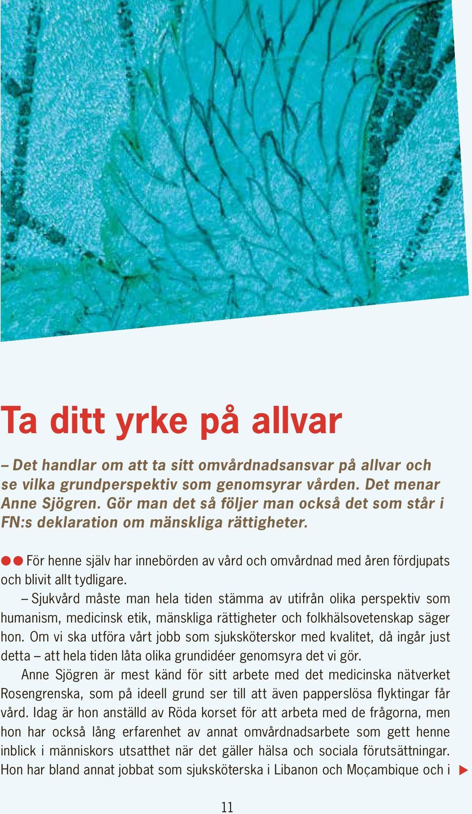 Sjukvård måste man hela tiden stämma av utifrån olika perspektiv som humanism, medicinsk etik, mänskliga rättigheter och folkhälsovetenskap säger hon.