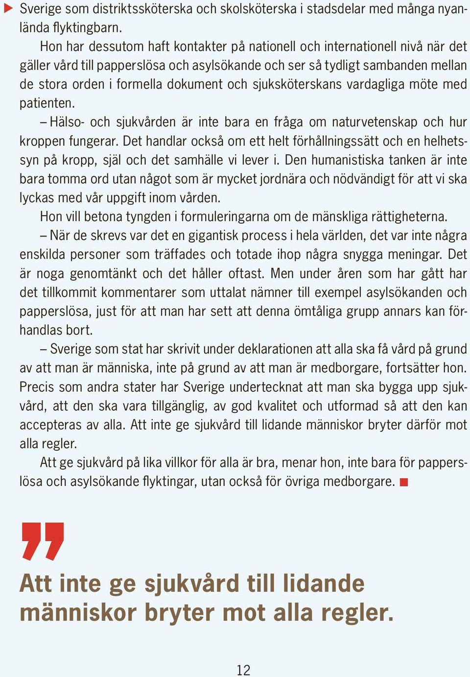 sjuksköterskans vardagliga möte med patienten. Hälso- och sjukvården är inte bara en fråga om naturvetenskap och hur kroppen fungerar.