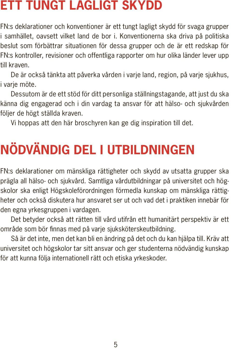 till kraven. De är också tänkta att påverka vården i varje land, region, på varje sjukhus, i varje möte.