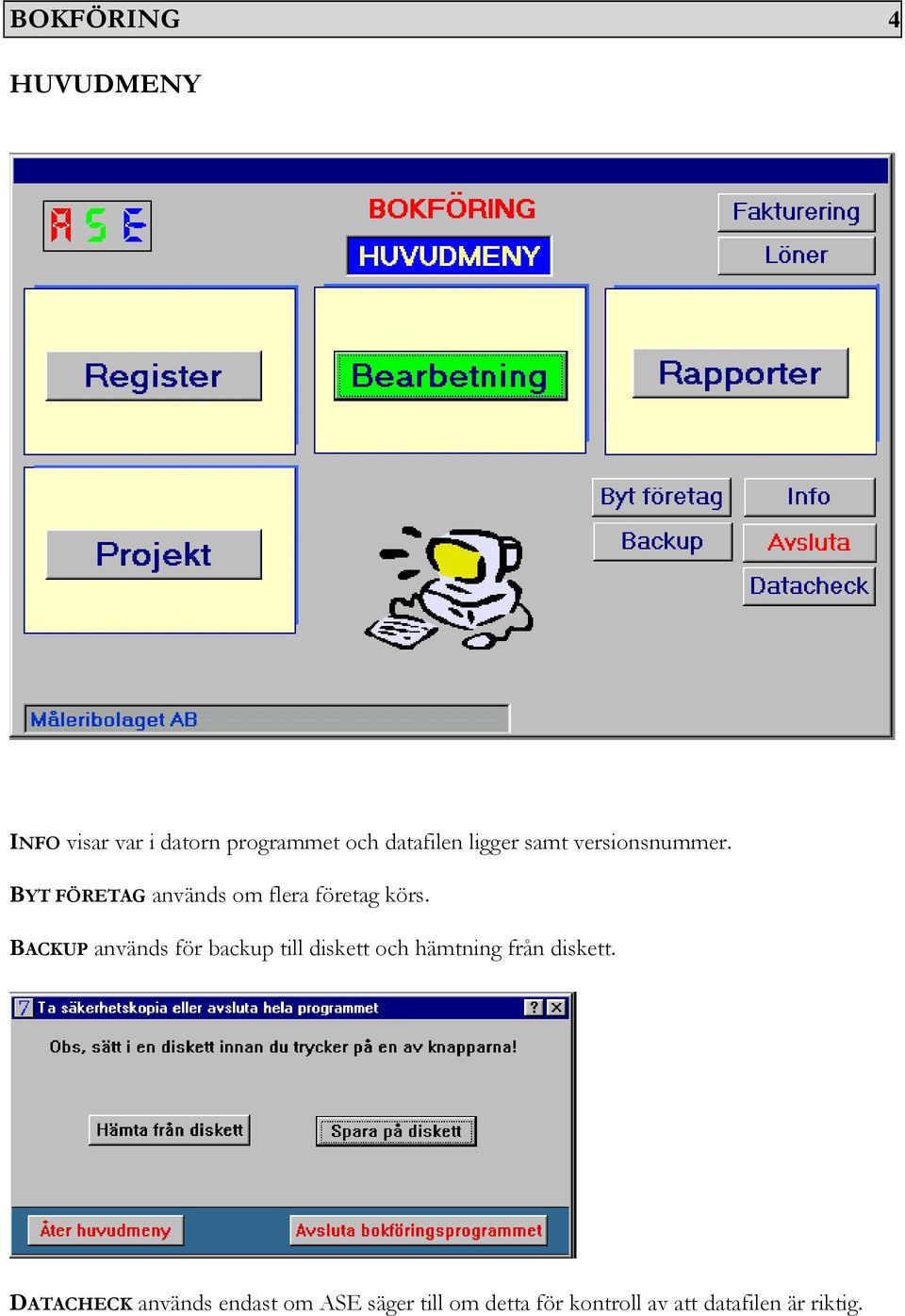BACKUP används för backup till diskett och hämtning från diskett.