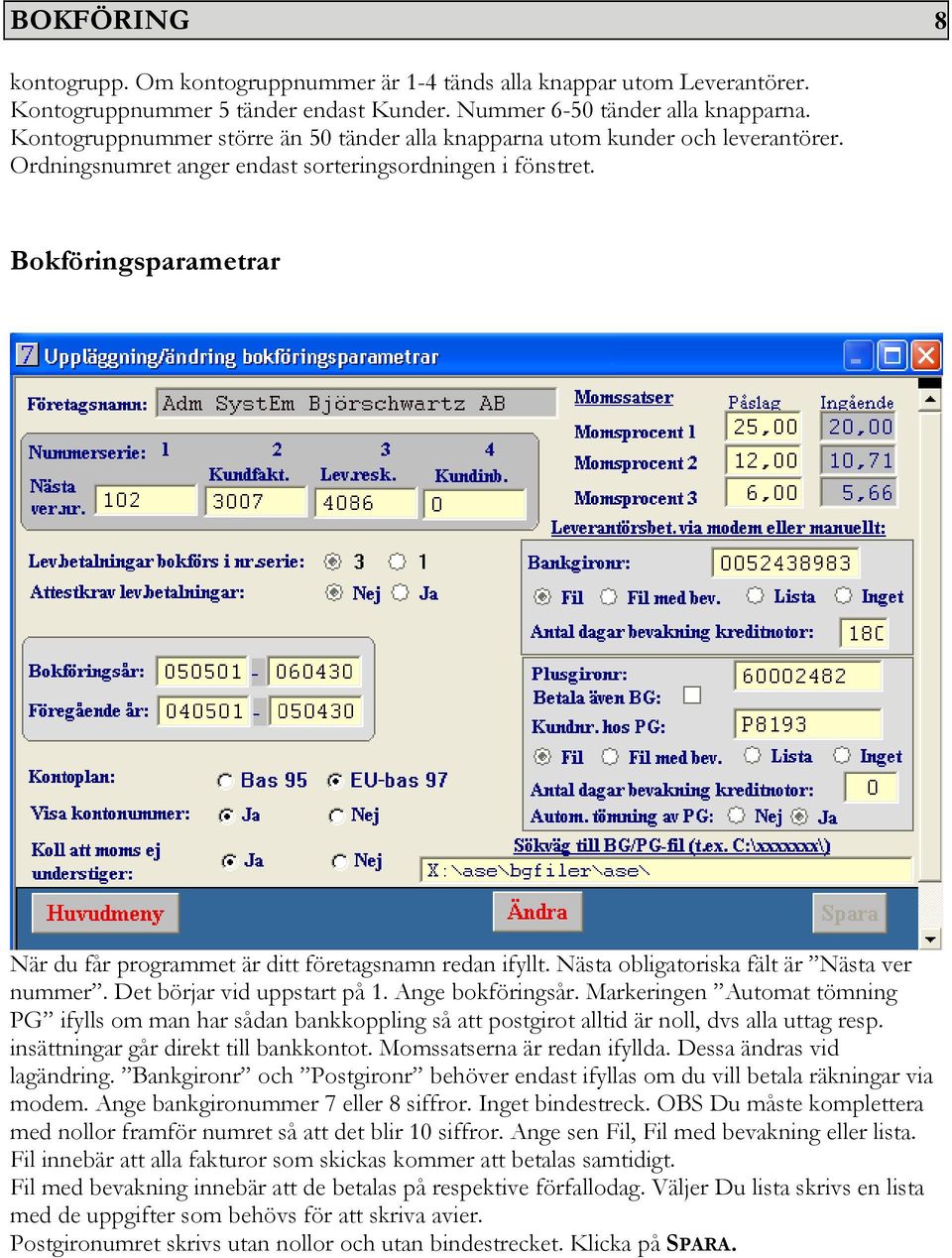 Bokföringsparametrar När du får programmet är ditt företagsnamn redan ifyllt. Nästa obligatoriska fält är Nästa ver nummer. Det börjar vid uppstart på 1. Ange bokföringsår.