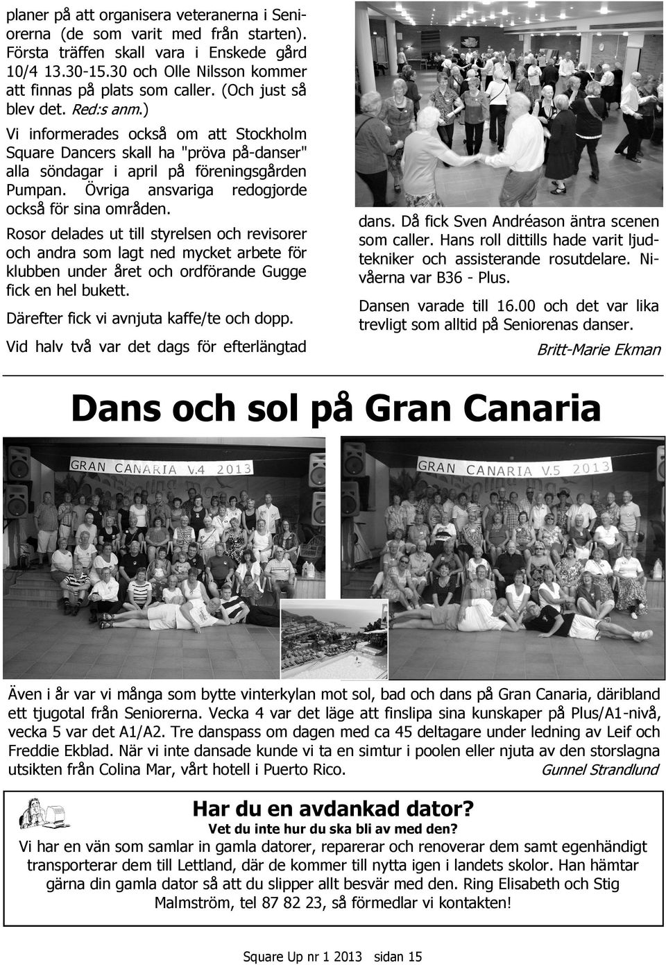 Övriga ansvariga redogjorde också för sina områden. Rosor delades ut till styrelsen och revisorer och andra som lagt ned mycket arbete för klubben under året och ordförande Gugge fick en hel bukett.