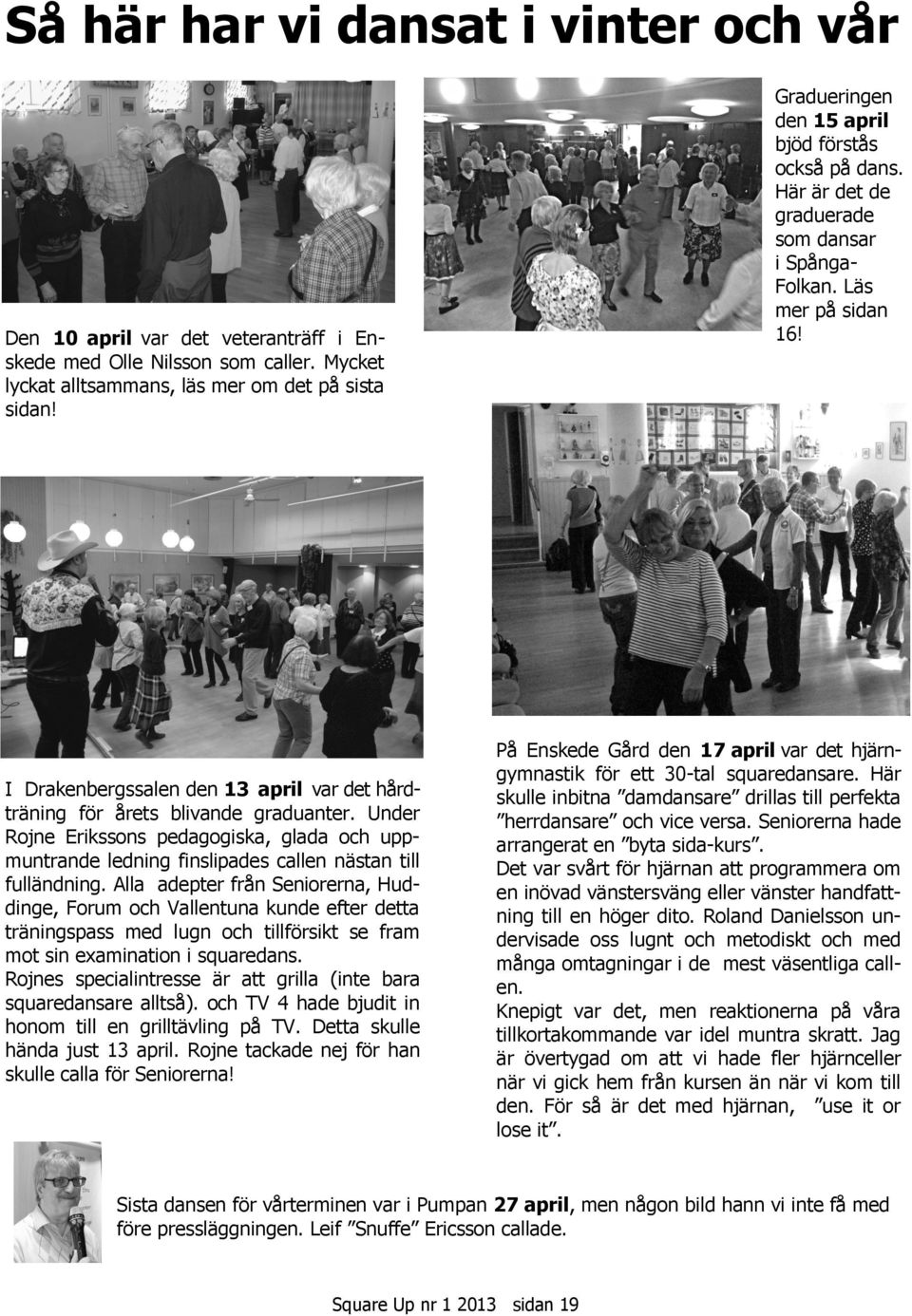 I Drakenbergssalen den 13 april var det hårdträning för årets blivande graduanter. Under Rojne Erikssons pedagogiska, glada och uppmuntrande ledning finslipades callen nästan till fulländning.