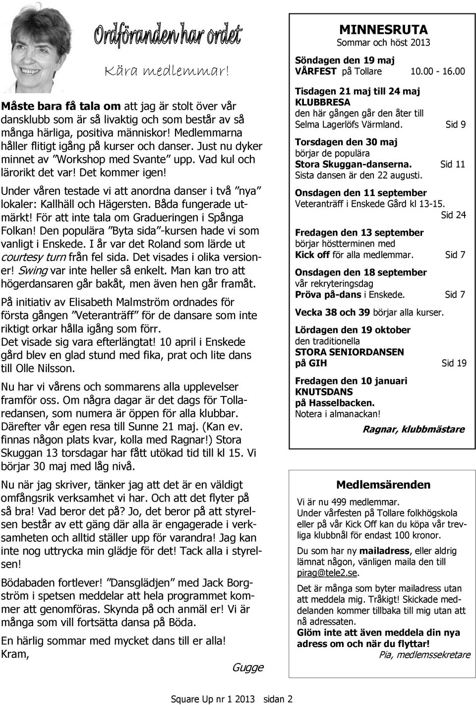 Under våren testade vi att anordna danser i två nya lokaler: Kallhäll och Hägersten. Båda fungerade utmärkt! För att inte tala om Gradueringen i Spånga Folkan!