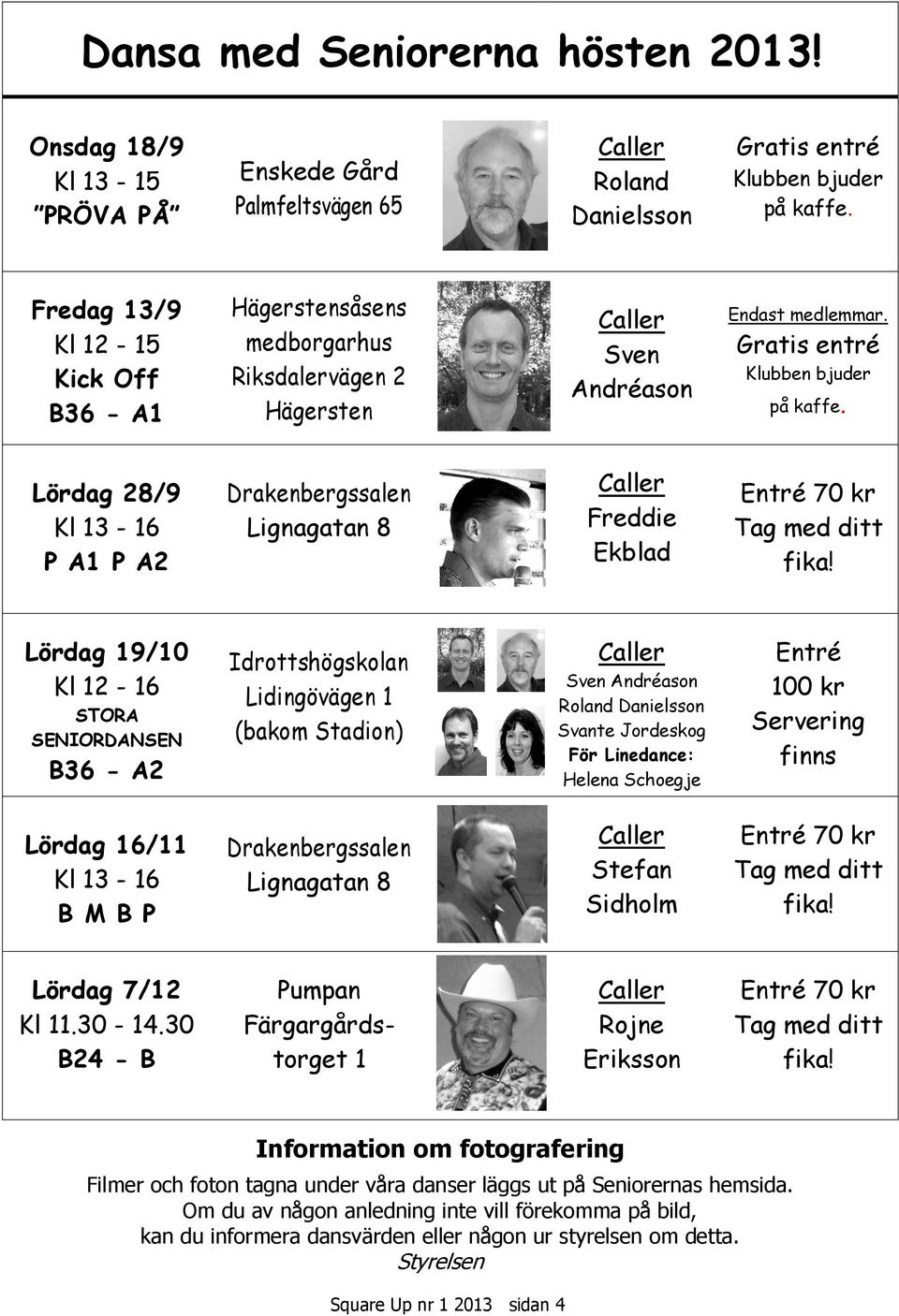 Lördag 28/9 Kl 13-16 P A1 P A2 Drakenbergssalen Lignagatan 8 Caller Freddie Ekblad Entré 70 kr Tag med ditt fika!