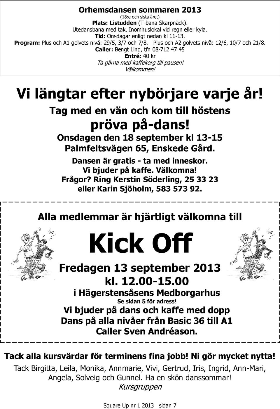 Vi längtar efter nybörjare varje år! Tag med en vän och kom till höstens pröva på-dans! Onsdagen den 18 ember kl 13-15 Palmfeltsvägen 65, Enskede Gård. Dansen är gratis - ta med inneskor.