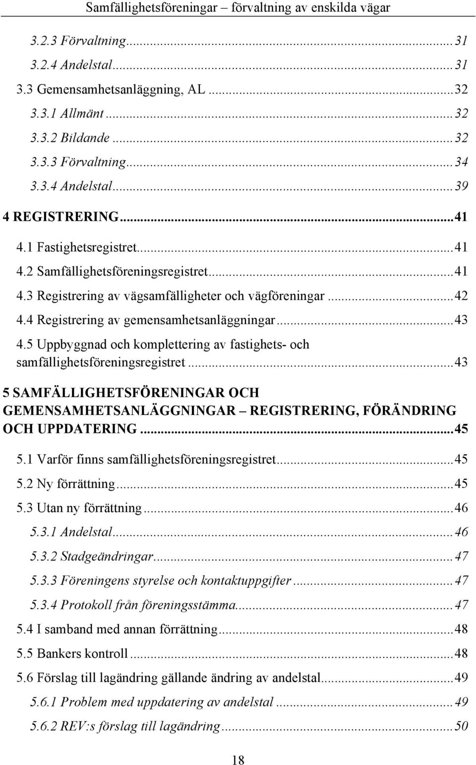 5 Uppbyggnad och komplettering av fastighets- och samfällighetsföreningsregistret...43 5 SAMFÄLLIGHETSFÖRENINGAR OCH GEMENSAMHETSANLÄGGNINGAR REGISTRERING, FÖRÄNDRING OCH UPPDATERING...45 5.