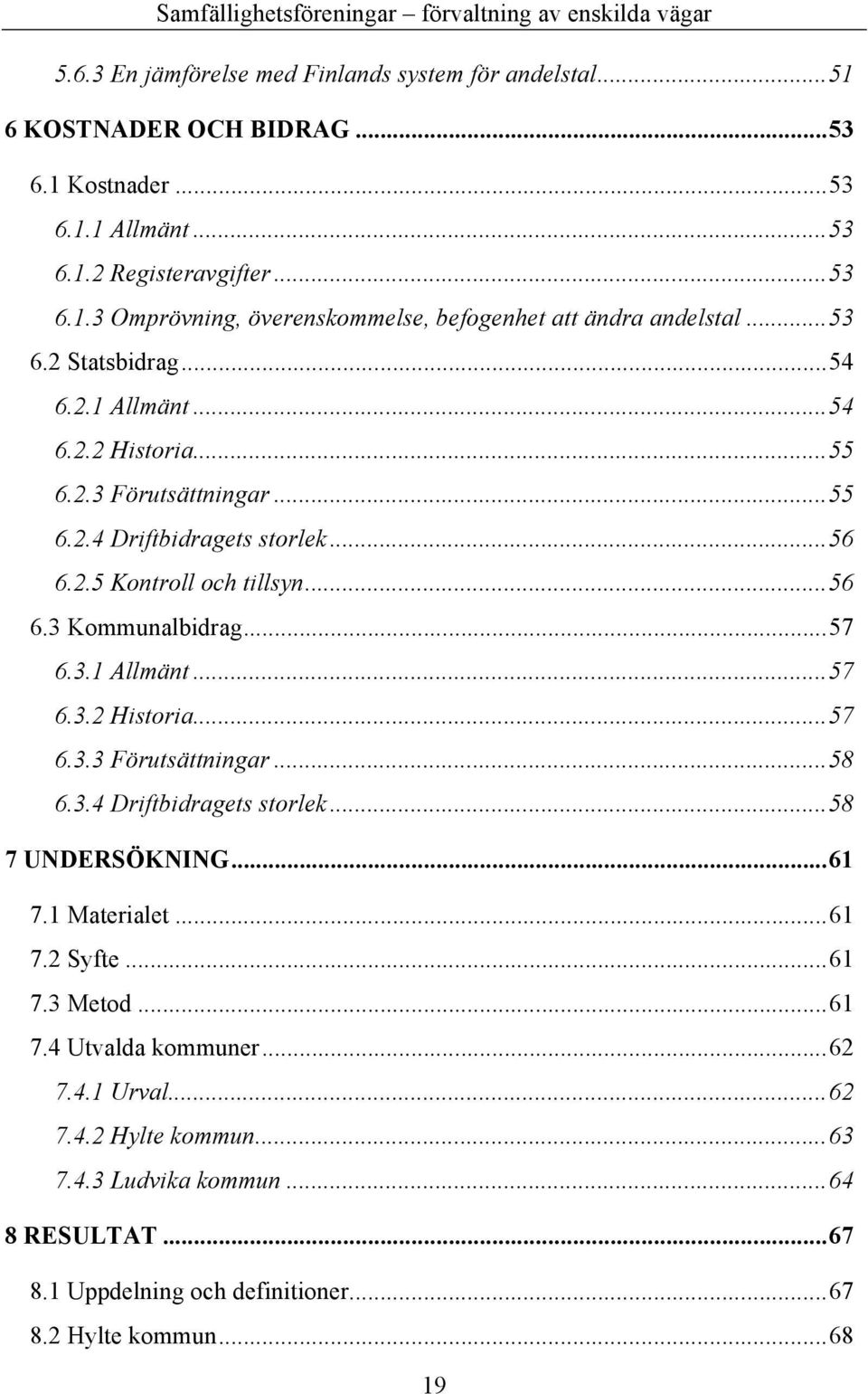 3.4 Driftbidragets storlek...58 7 UNDERSÖKNING...61 7.1 Materialet...61 7.2 Syfte...61 7.3 Metod...61 7.4 Utvalda kommuner...62 7.4.1 Urval...62 7.4.2 Hylte kommun...63 7.4.3 Ludvika kommun.