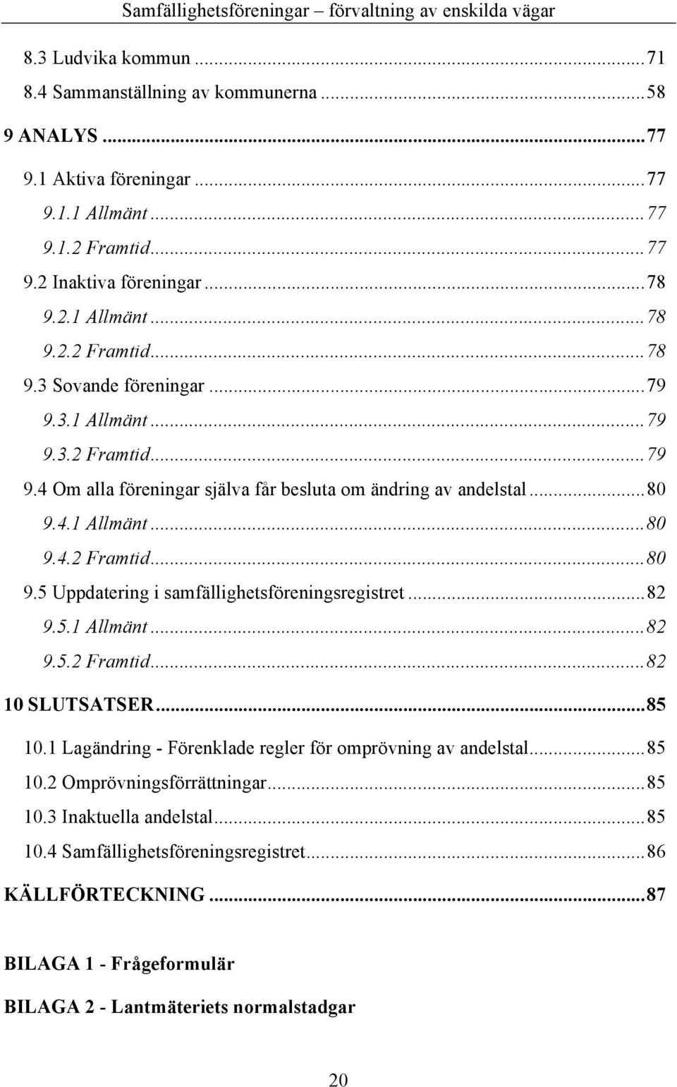4.1 Allmänt...80 9.4.2 Framtid...80 9.5 Uppdatering i samfällighetsföreningsregistret...82 9.5.1 Allmänt...82 9.5.2 Framtid...82 10 SLUTSATSER...85 10.