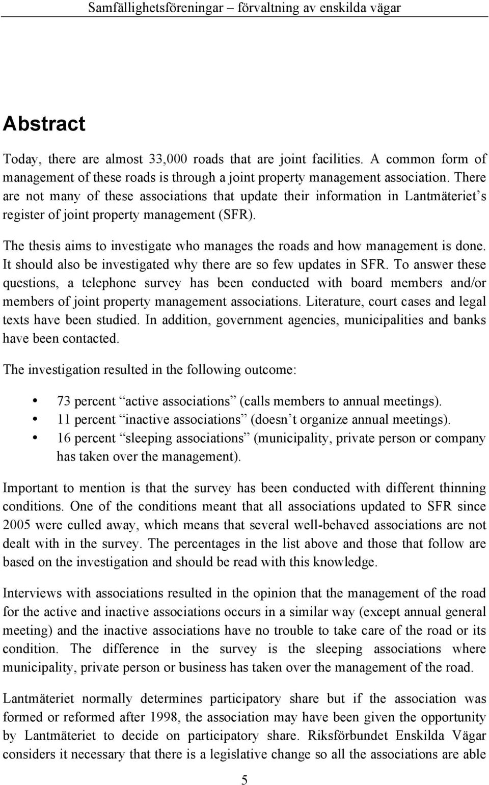 The thesis aims to investigate who manages the roads and how management is done. It should also be investigated why there are so few updates in SFR.