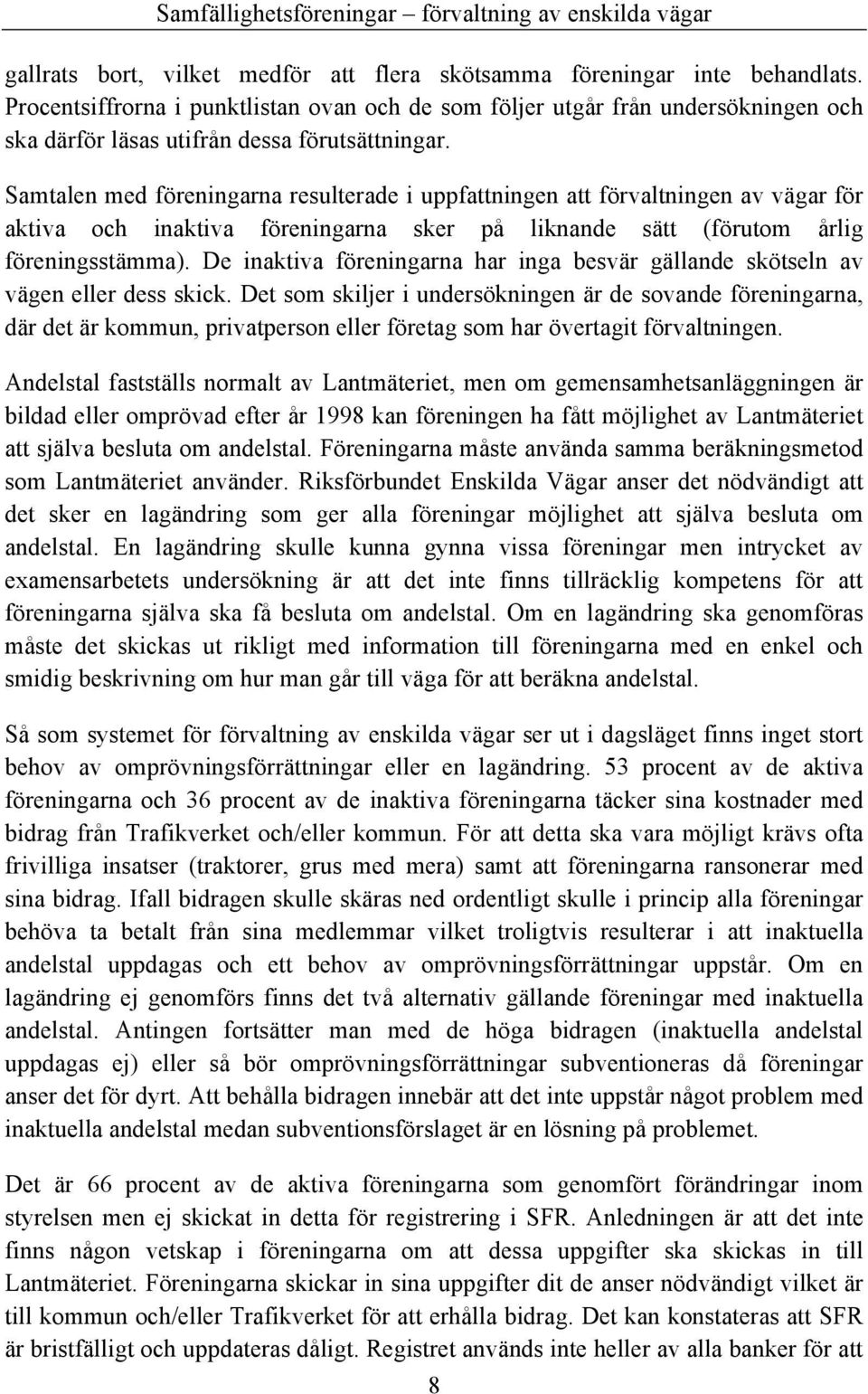 Samtalen med föreningarna resulterade i uppfattningen att förvaltningen av vägar för aktiva och inaktiva föreningarna sker på liknande sätt (förutom årlig föreningsstämma).