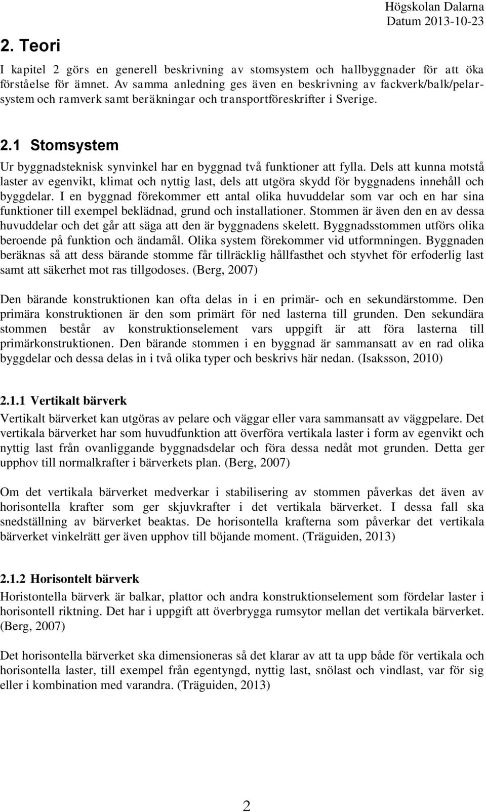 1 Stomsystem Ur byggnadsteknisk synvinkel har en byggnad två funktioner att fylla.