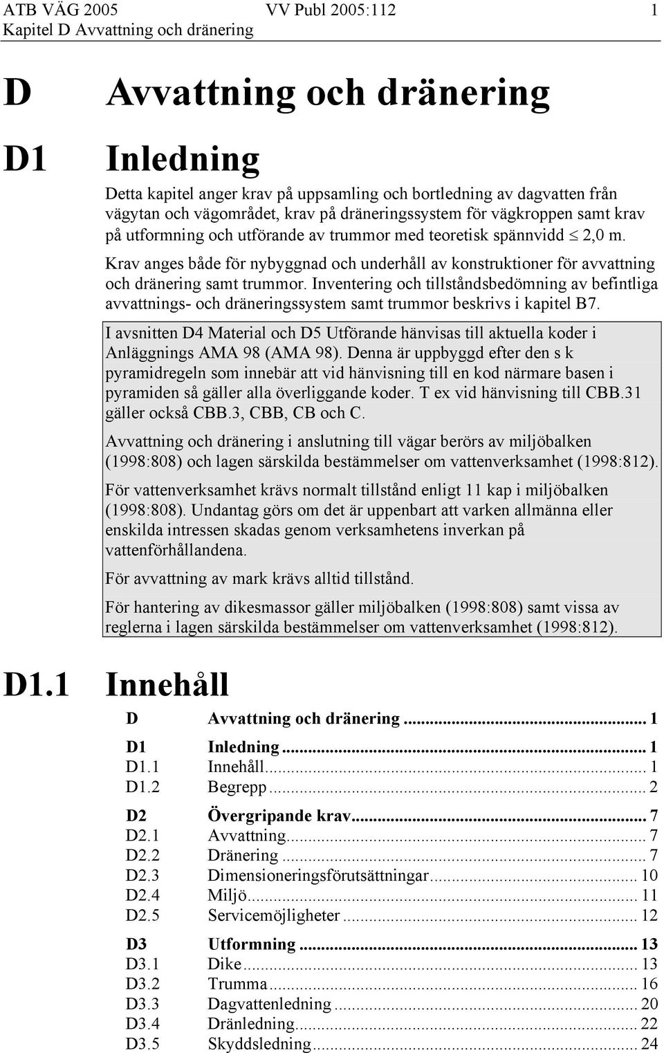 Inventering och tillståndsbedömning av befintliga avvattnings- och dräneringssystem samt trummor beskrivs i kapitel B7.