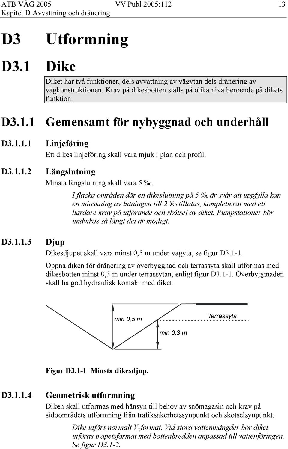Längslutning Minsta längslutning skall vara 5.