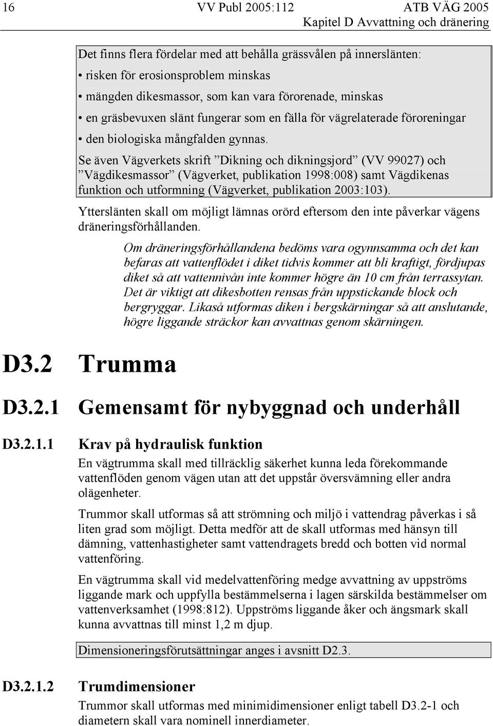 Se även Vägverkets skrift Dikning och dikningsjord (VV 99027) och Vägdikesmassor (Vägverket, publikation 1998:008) samt Vägdikenas funktion och utformning (Vägverket, publikation 2003:103).