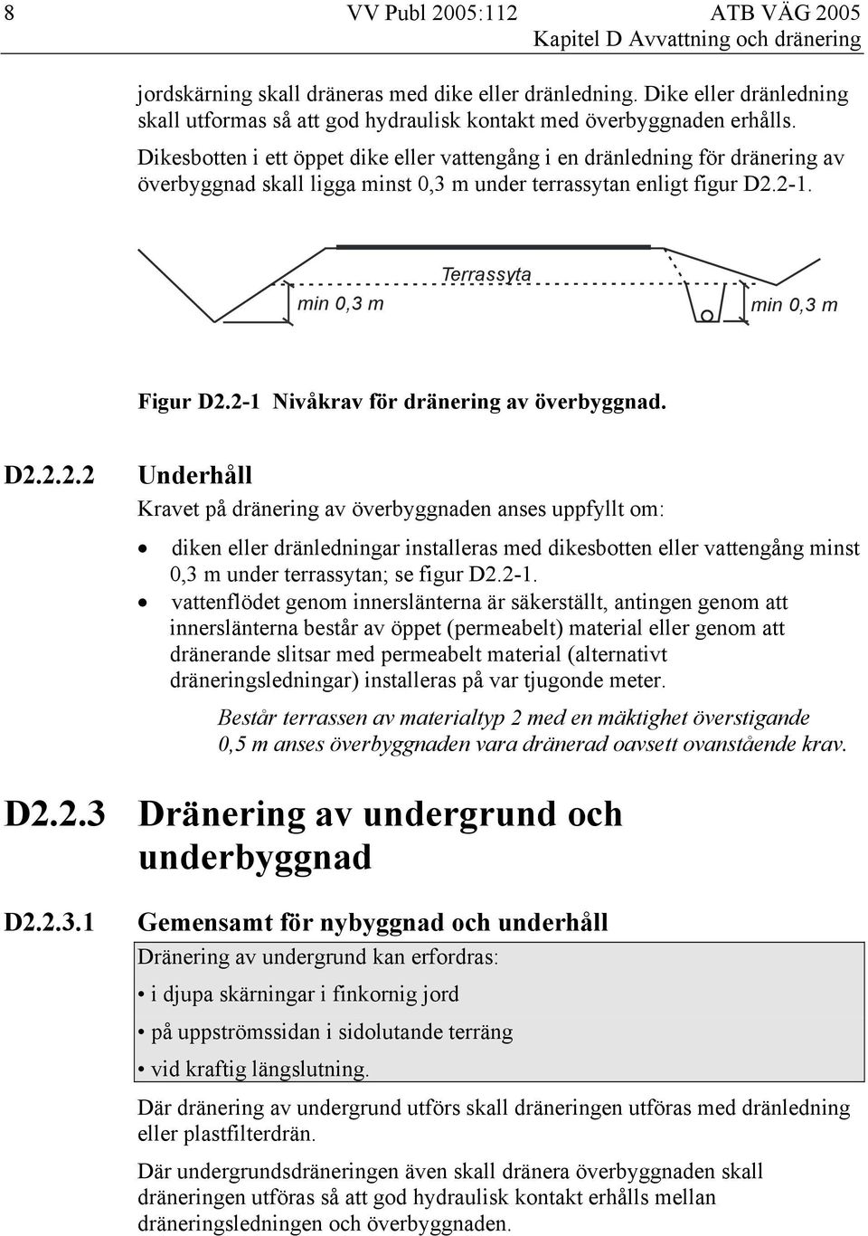 2-1 Nivåkrav för dränering av överbyggnad. D2.2.2.2 Underhåll Kravet på dränering av överbyggnaden anses uppfyllt om: diken eller dränledningar installeras med dikesbotten eller vattengång minst 0,3 m under terrassytan; se figur D2.