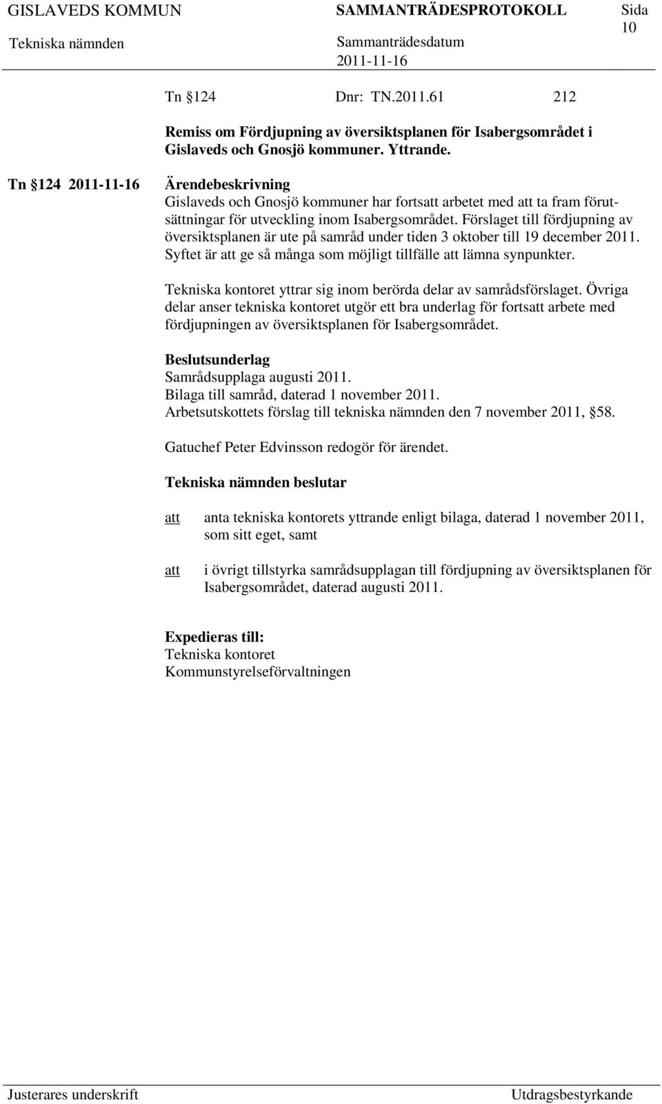 Förslaget till fördjupning av översiktsplanen är ute på samråd under tiden 3 oktober till 19 december 2011. Syftet är ge så många som möjligt tillfälle lämna synpunkter.