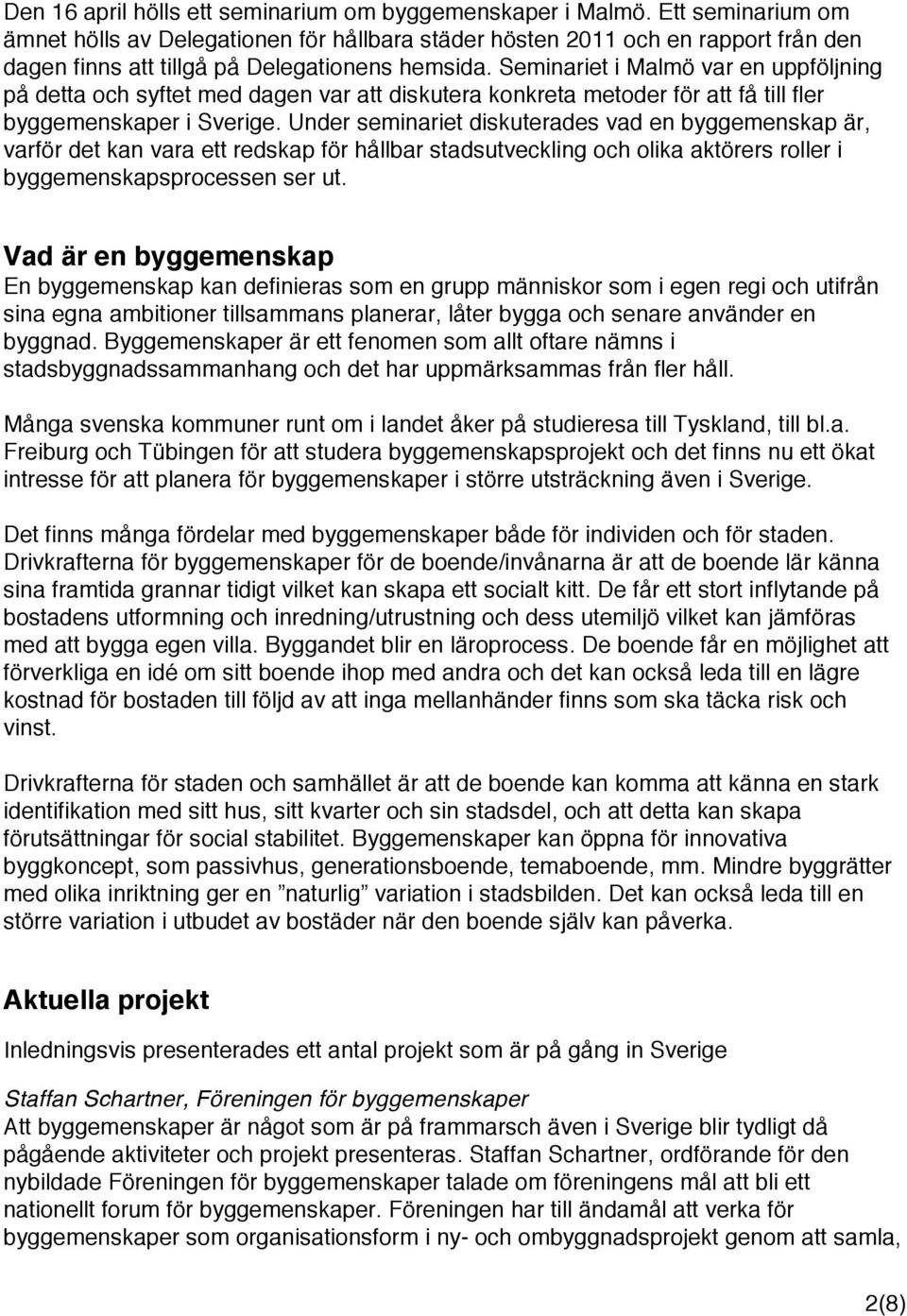 Seminariet i Malmö var en uppföljning på detta och syftet med dagen var att diskutera konkreta metoder för att få till fler byggemenskaper i Sverige.