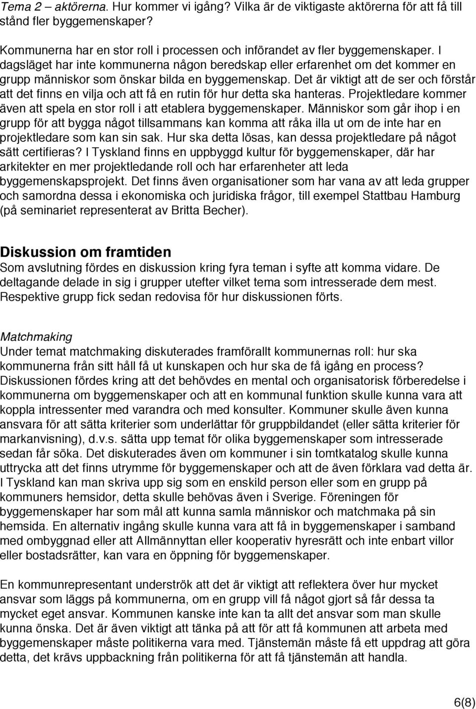 Det är viktigt att de ser och förstår att det finns en vilja och att få en rutin för hur detta ska hanteras. Projektledare kommer även att spela en stor roll i att etablera byggemenskaper.