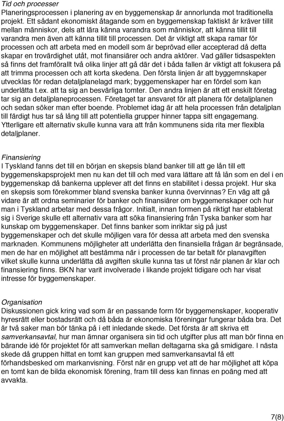 till processen. Det är viktigt att skapa ramar för processen och att arbeta med en modell som är beprövad eller accepterad då detta skapar en trovärdighet utåt, mot finansiärer och andra aktörer.