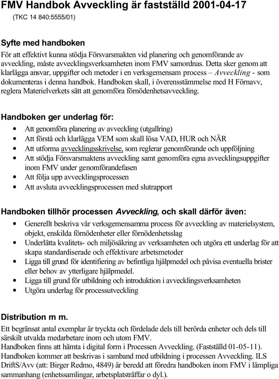 Handboken skall, i överensstämmelse med H Förnavv, reglera Materielverkets sätt att genomföra förnödenhetsavveckling.