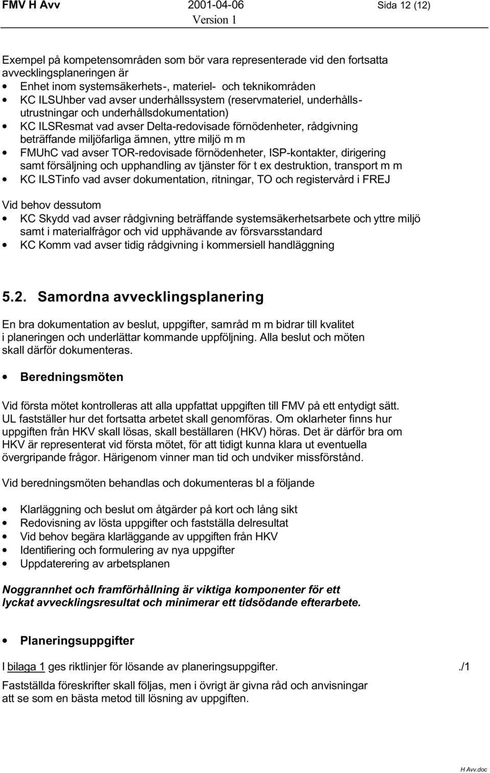 ämnen, yttre miljö m m FMUhC vad avser TOR-redovisade förnödenheter, ISP-kontakter, dirigering samt försäljning och upphandling av tjänster för t ex destruktion, transport m m KC ILSTinfo vad avser
