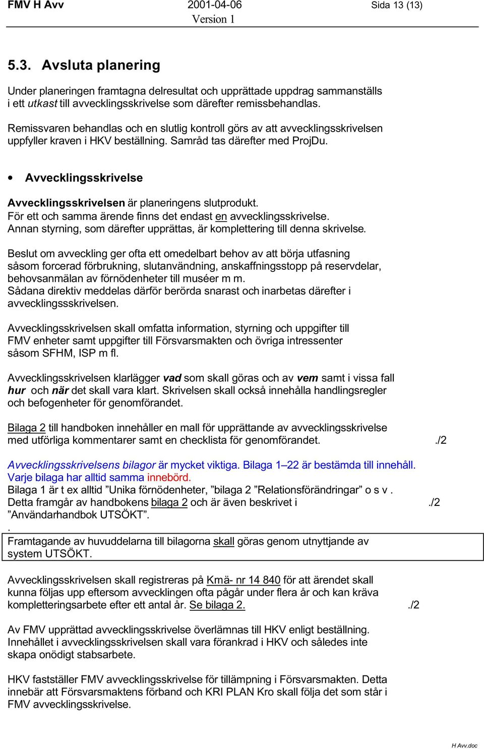 Avvecklingsskrivelse Avvecklingsskrivelsen är planeringens slutprodukt. För ett och samma ärende finns det endast en avvecklingsskrivelse.