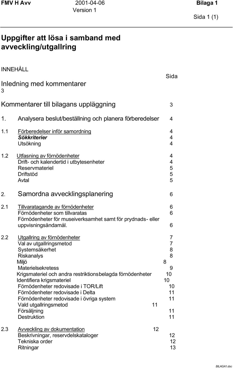 2 Utfasning av förnödenheter 4 Drift- och kalendertid i utbytesenheter 4 Reservmateriel 5 Driftstöd 5 Avtal 5 2. Samordna avvecklingsplanering 6 2.