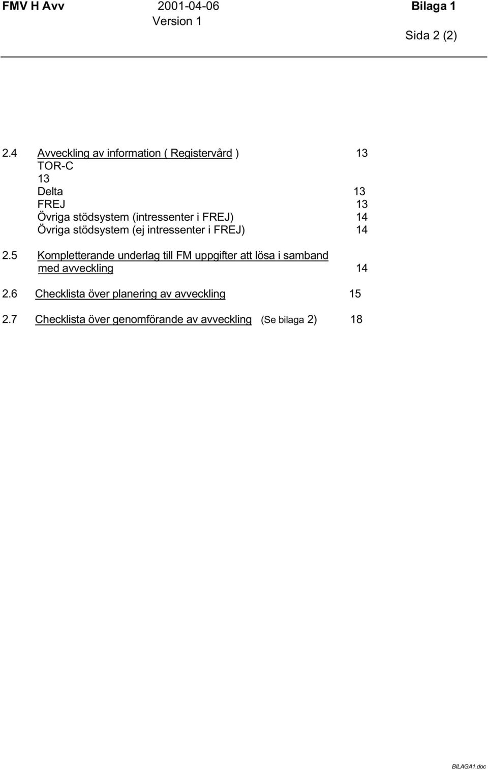 (intressenter i FREJ) 14 Övriga stödsystem (ej intressenter i FREJ) 14 2.