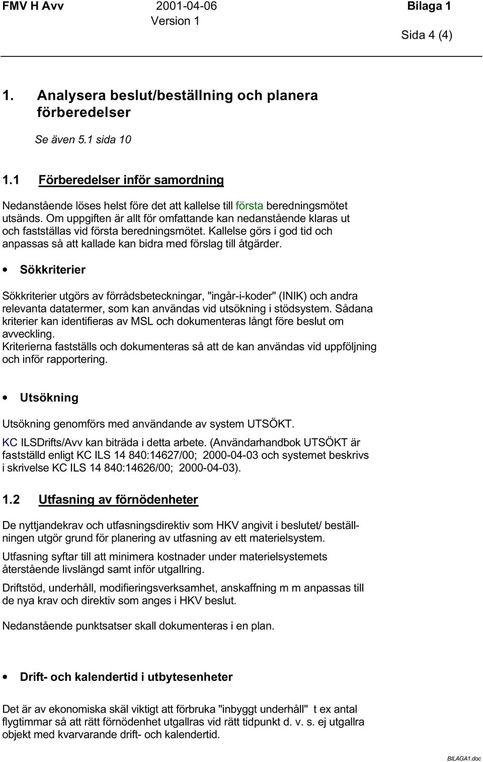 Om uppgiften är allt för omfattande kan nedanstående klaras ut och fastställas vid första beredningsmötet. Kallelse görs i god tid och anpassas så att kallade kan bidra med förslag till åtgärder.