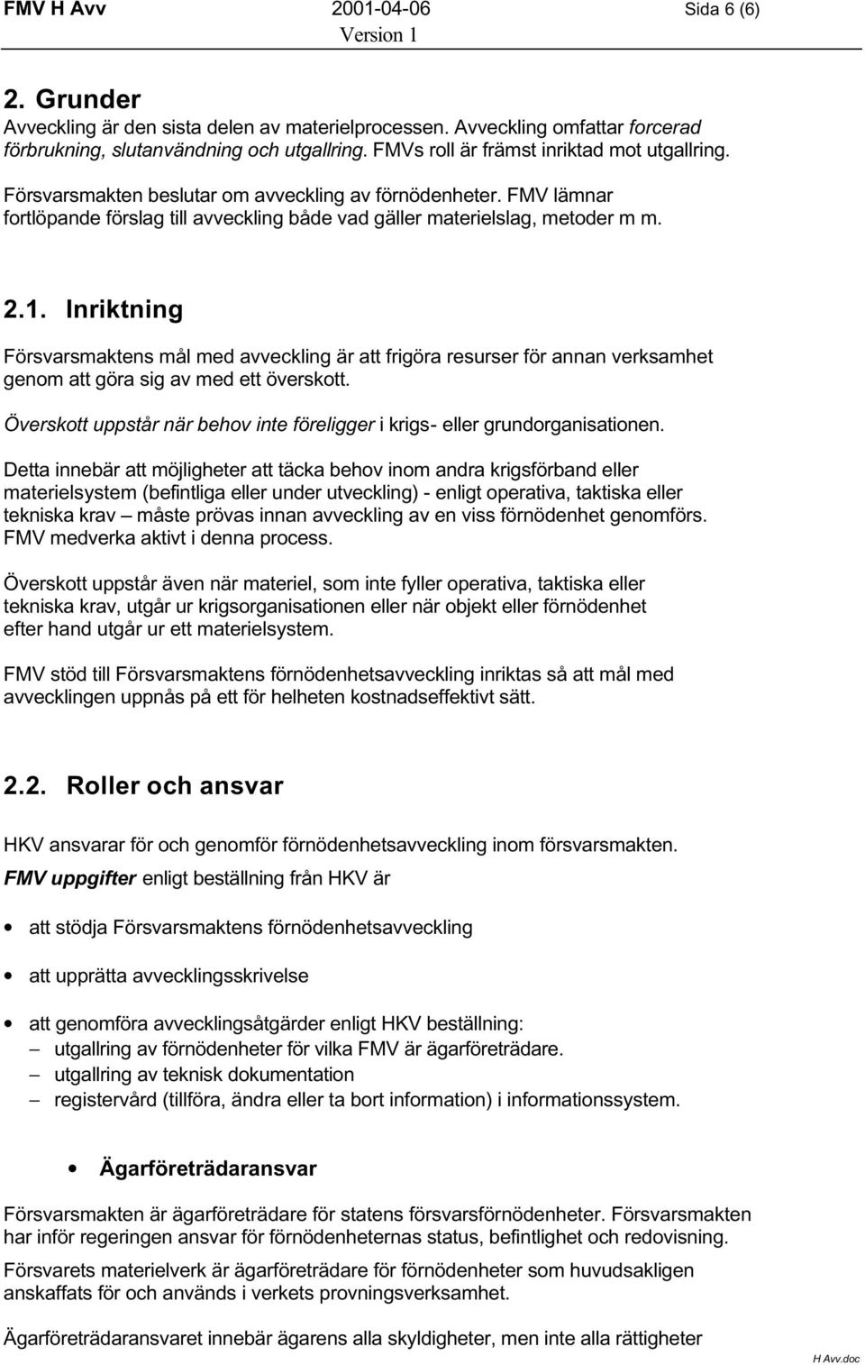 Inriktning Försvarsmaktens mål med avveckling är att frigöra resurser för annan verksamhet genom att göra sig av med ett överskott.