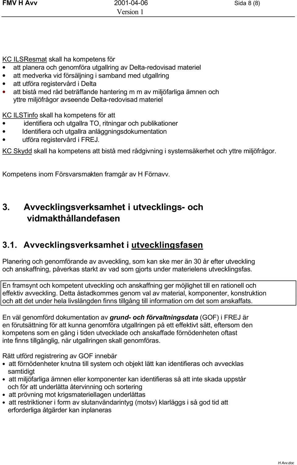 utgallra TO, ritningar och publikationer Identifiera och utgallra anläggningsdokumentation utföra registervård i FREJ.