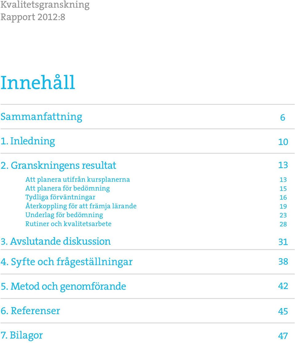 förväntningar Återkoppling för att främja lärande Underlag för bedömning Rutiner och kvalitetsarbete 3.