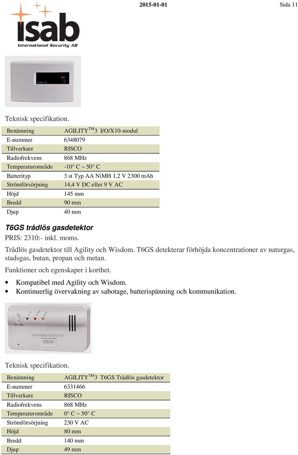 40 mm T6GS trådlös gasdetektor PRIS: 2310:- inkl. moms. Trådlös gasdetektor till Agility och Wisdom.