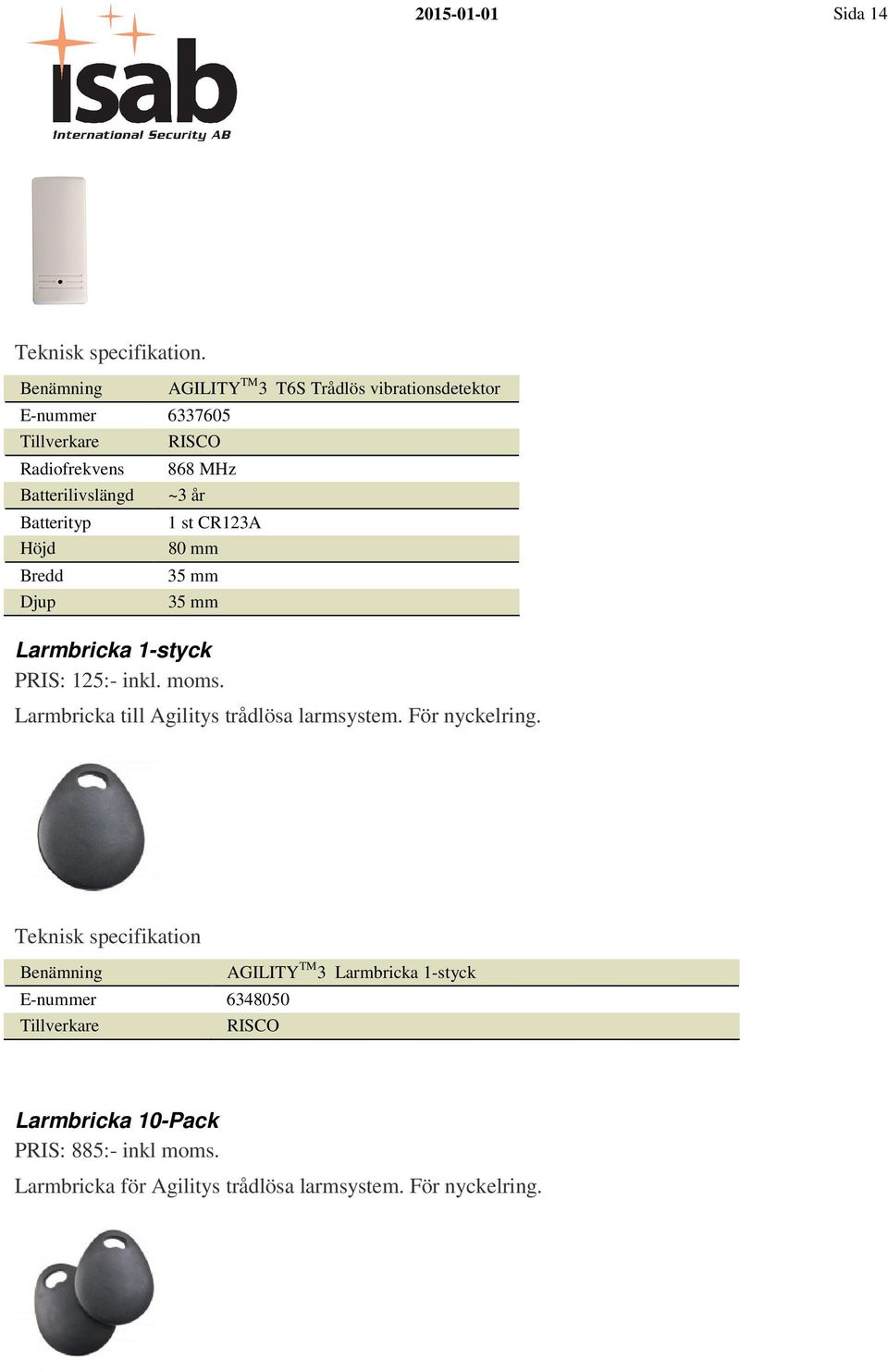 Larmbricka 1-styck PRIS: 125:- inkl. moms. Larmbricka till Agilitys trådlösa larmsystem.