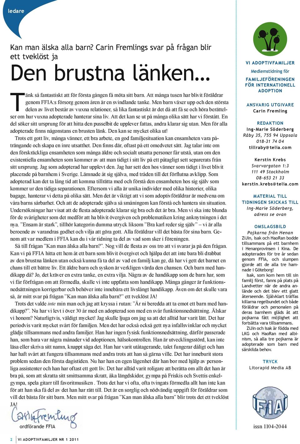 Men barn växer upp och den största delen av livet består av vuxna relationer, så lika fantastiskt är det då att få se och höra berättelser om hur vuxna adopterade hanterar sina liv.