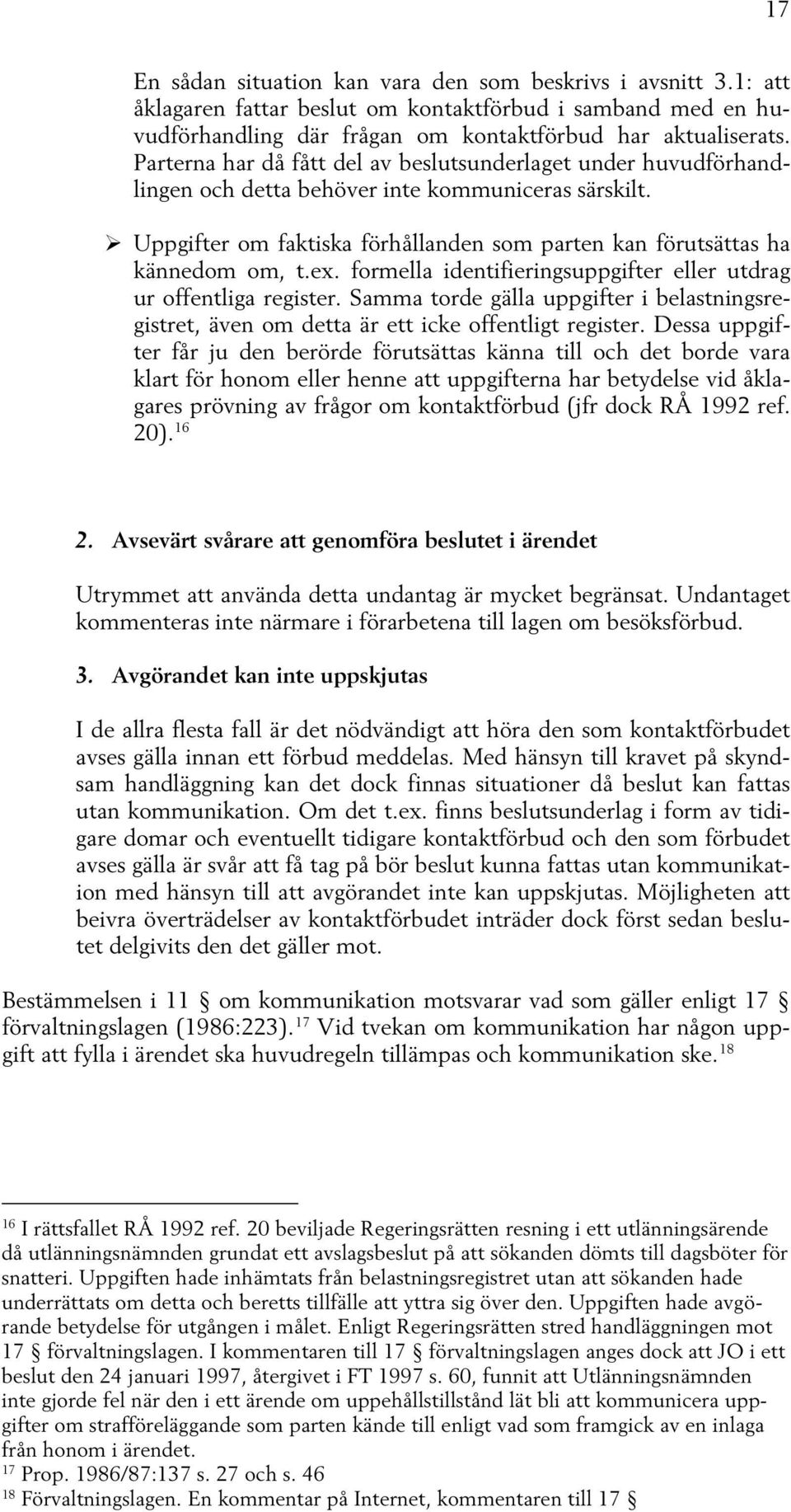 formella identifieringsuppgifter eller utdrag ur offentliga register. Samma torde gälla uppgifter i belastningsregistret, även om detta är ett icke offentligt register.