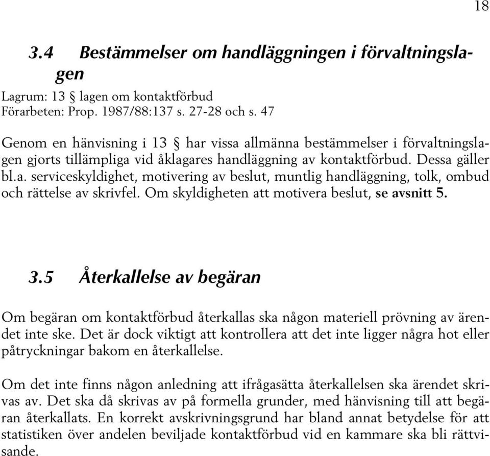 Om skyldigheten att motivera beslut, se avsnitt 5. 3.5 Återkallelse av begäran Om begäran om kontaktförbud återkallas ska någon materiell prövning av ärendet inte ske.