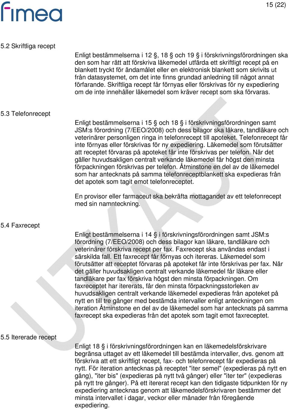 eller en elektronisk blankett som skrivits ut från datasystemet, om det inte finns grundad anledning till något annat förfarande.