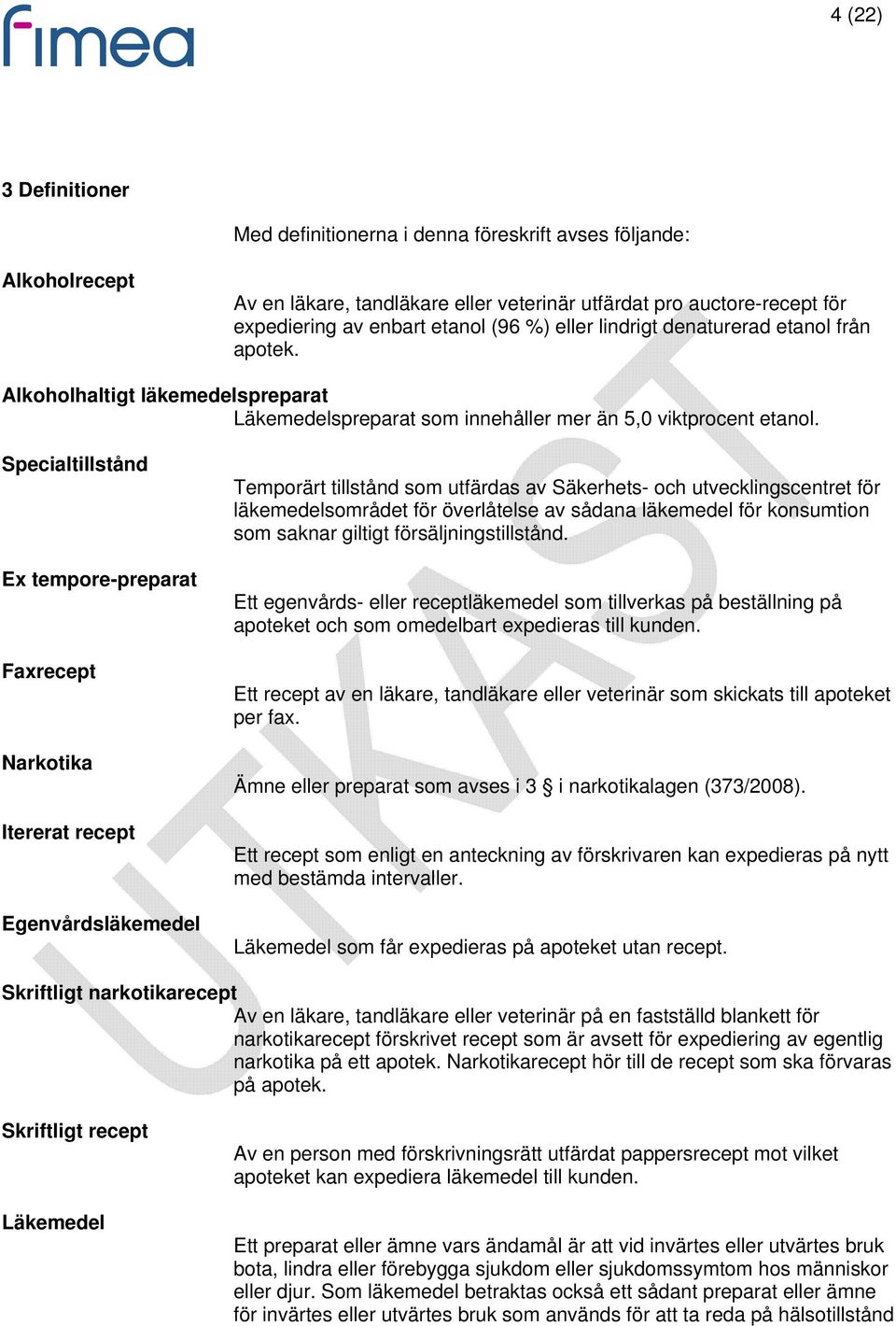 Specialtillstånd Ex tempore-preparat Faxrecept Narkotika Itererat recept Egenvårdsläkemedel Temporärt tillstånd som utfärdas av Säkerhets- och utvecklingscentret för läkemedelsområdet för överlåtelse