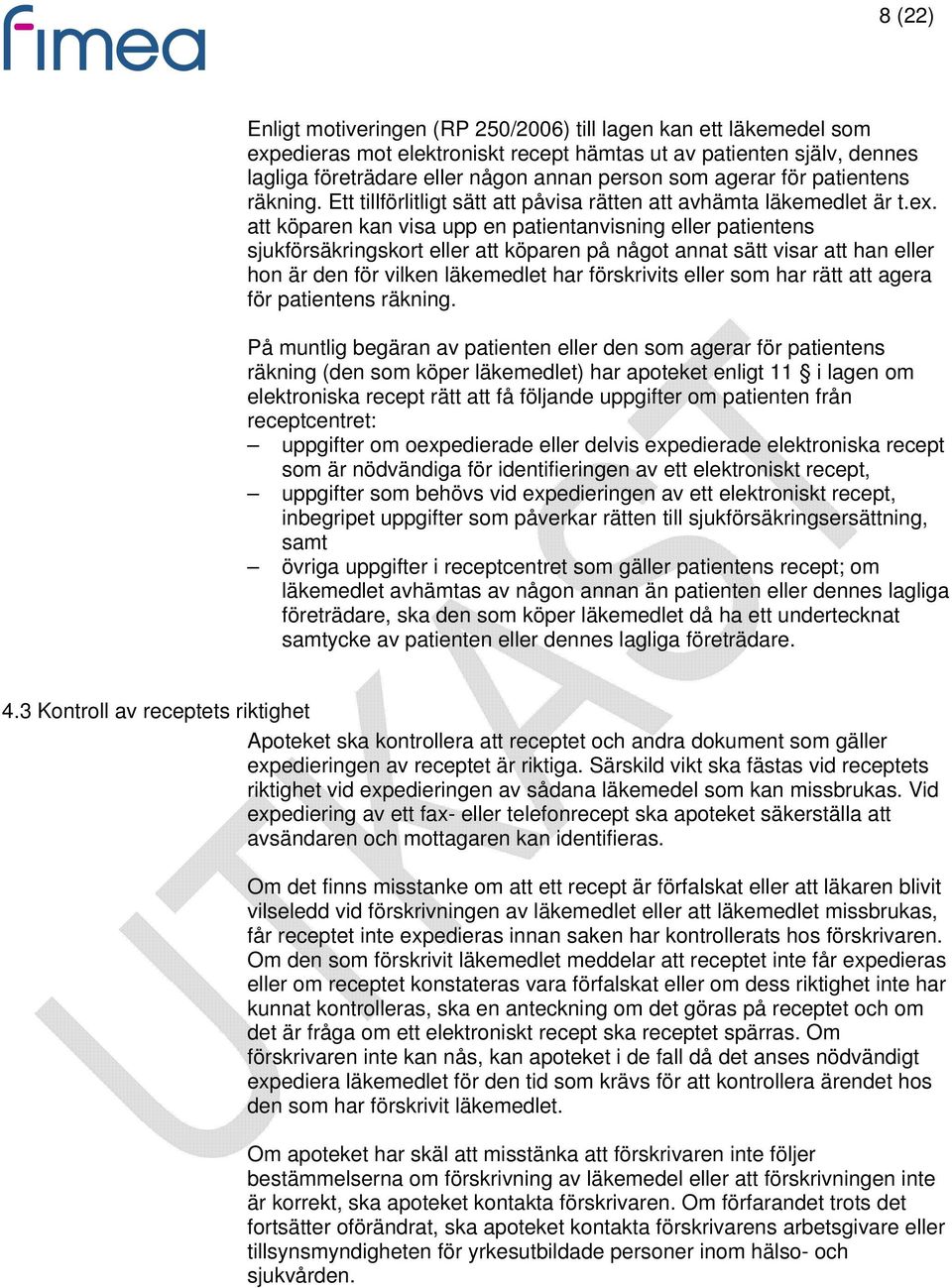 att köparen kan visa upp en patientanvisning eller patientens sjukförsäkringskort eller att köparen på något annat sätt visar att han eller hon är den för vilken läkemedlet har förskrivits eller som