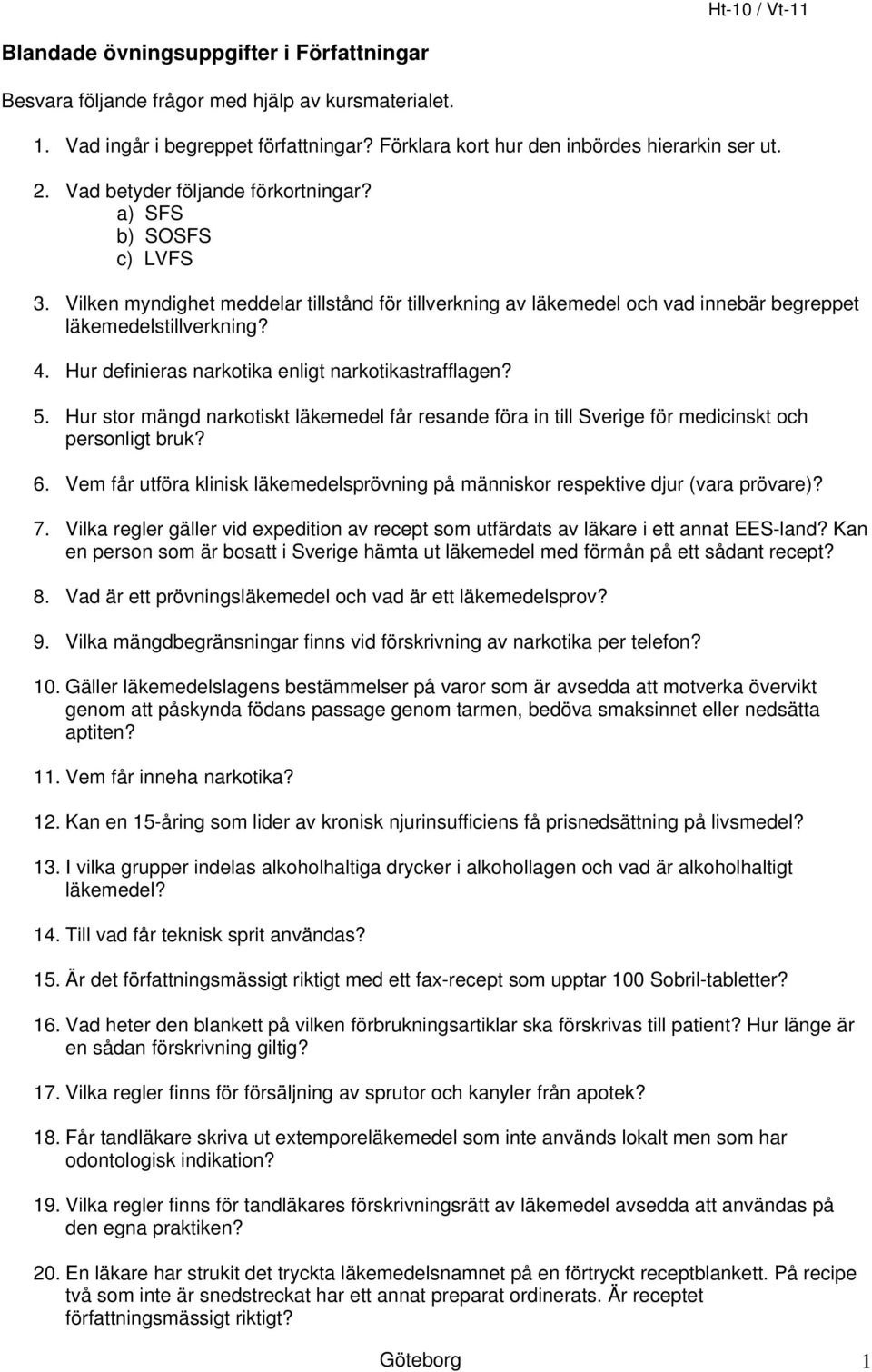 Hur definieras narkotika enligt narkotikastrafflagen? 5. Hur stor mängd narkotiskt läkemedel får resande föra in till Sverige för medicinskt och personligt bruk? 6.