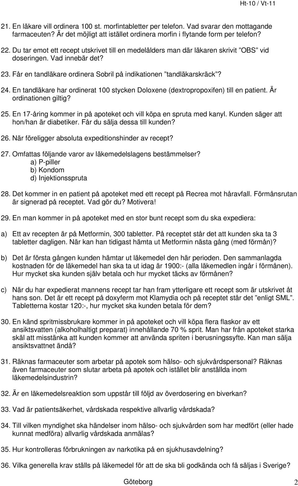 En tandläkare har ordinerat 100 stycken Doloxene (dextropropoxifen) till en patient. Är ordinationen giltig? 25. En 17-åring kommer in på apoteket och vill köpa en spruta med kanyl.