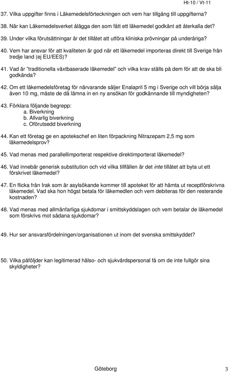 Vem har ansvar för att kvaliteten är god när ett läkemedel importeras direkt till Sverige från tredje land (ej EU/EES)? 41.