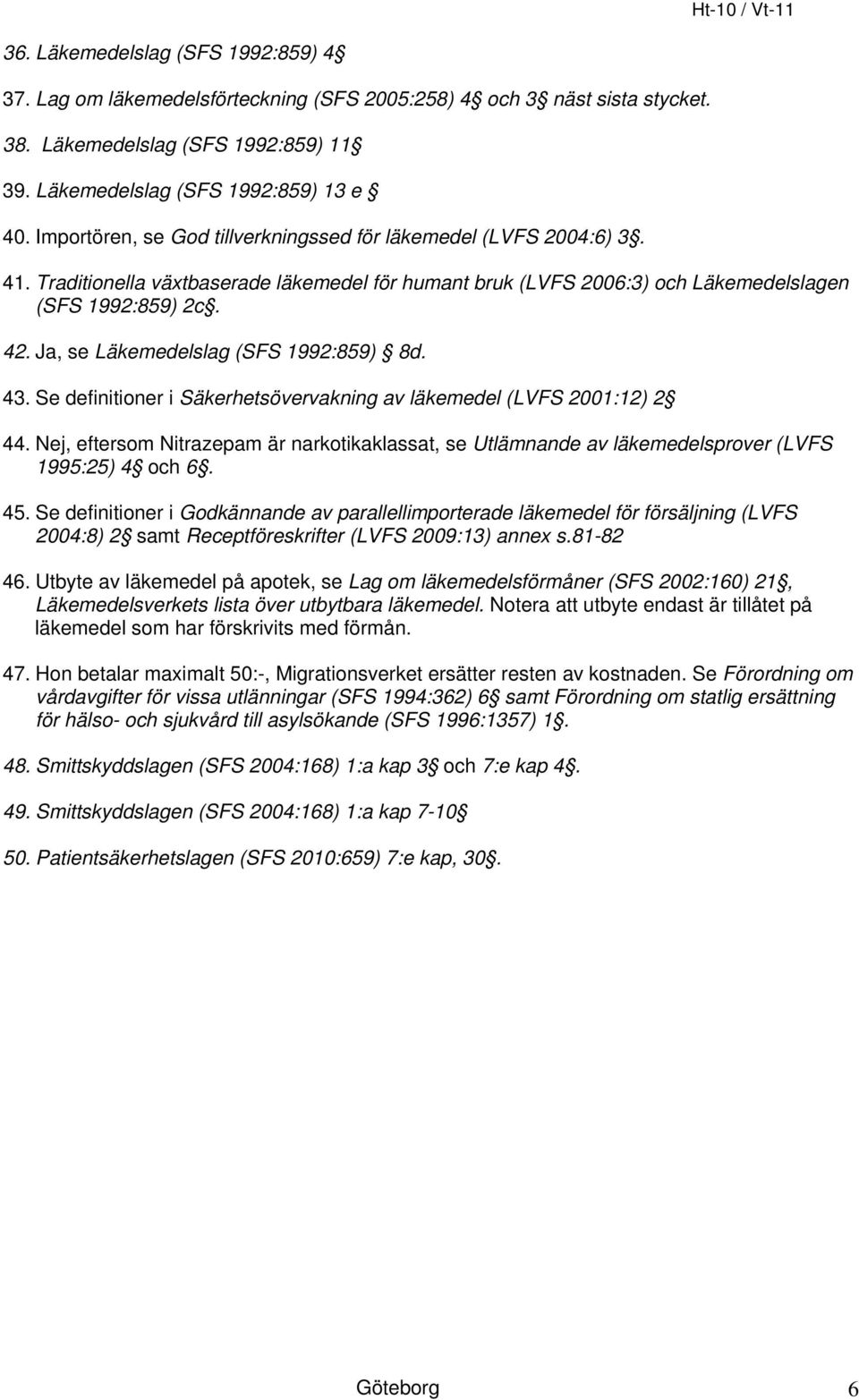 Ja, se Läkemedelslag (SFS 1992:859) 8d. 43. Se definitioner i Säkerhetsövervakning av läkemedel (LVFS 2001:12) 2 44.