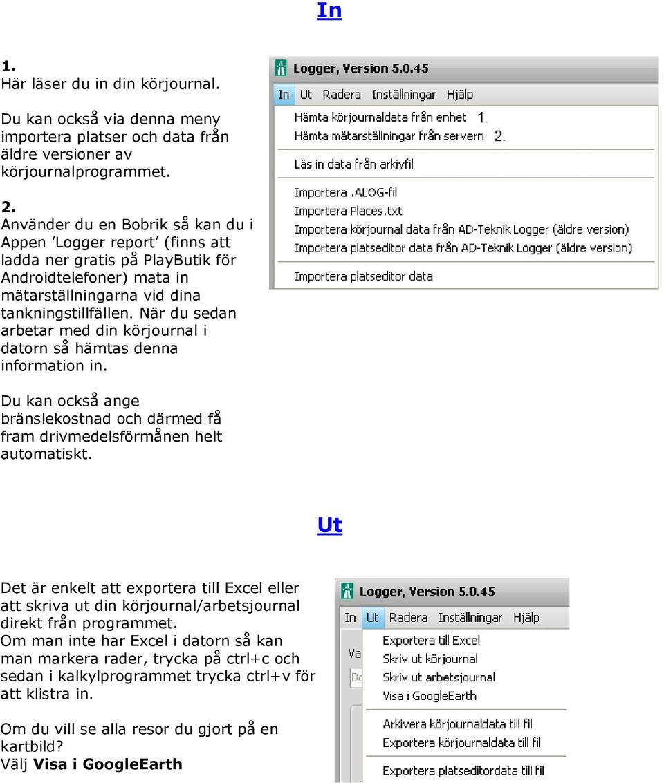 När du sedan arbetar med din körjournal i datorn så hämtas denna information in. Du kan också ange bränslekostnad och därmed få fram drivmedelsförmånen helt automatiskt.