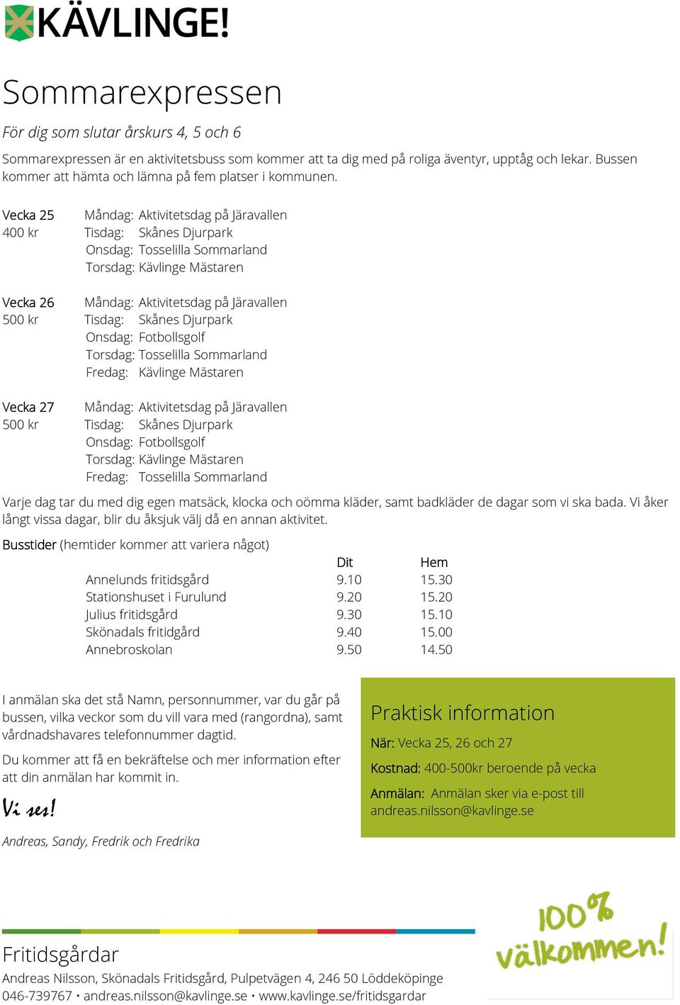 Vecka 25 Måndag: Aktivitetsdag på Järavallen 400 kr Tisdag: Skånes Djurpark Onsdag: Tosselilla Sommarland Torsdag: Kävlinge Mästaren Vecka 26 Måndag: Aktivitetsdag på Järavallen 500 kr Tisdag: Skånes